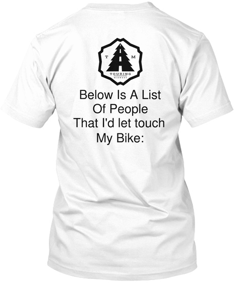 Below Is A List Of People That I'd Let Touch My Bike: White T-Shirt Back
