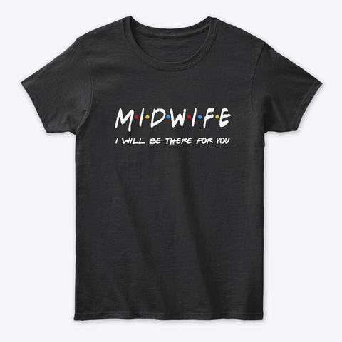 Midwife Gifts I'll Be There For You Black T-Shirt Front