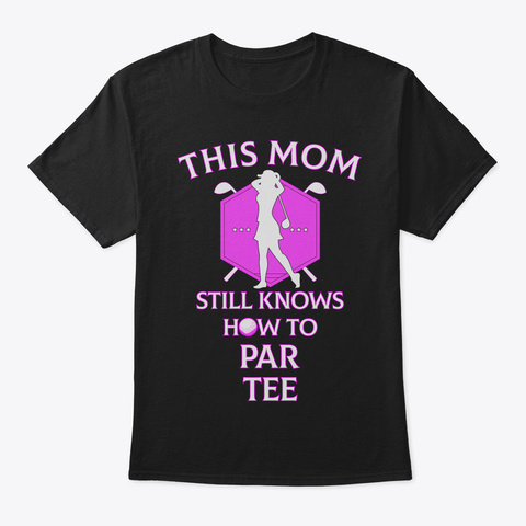 Cute Golfing Shirt Gift For Mom Mother F Black T-Shirt Front