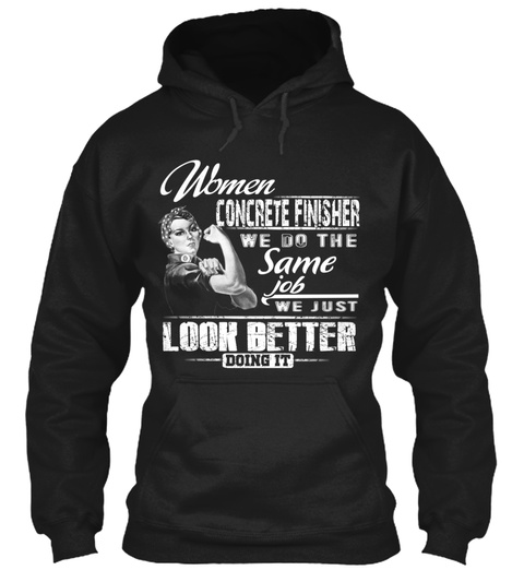 Women Concrete Finisher We Do The Same Job We Just Look Better Doing It Black T-Shirt Front