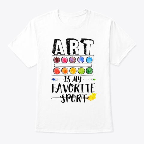 Funny Artist Shirt   Art Is Favorite Spo White T-Shirt Front