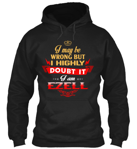 I May Be Wrong But I Highly Doubt It I Am Ezell Black T-Shirt Front