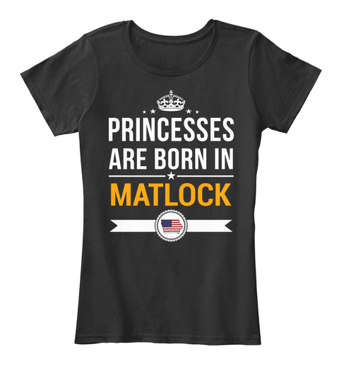Princesses Are Born In Matlock Ia. Customizable City Black T-Shirt Front