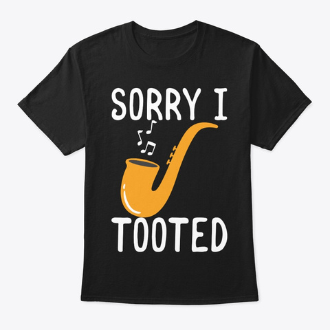 Sorry I Tooted Saxophone Jazz Music Black T-Shirt Front