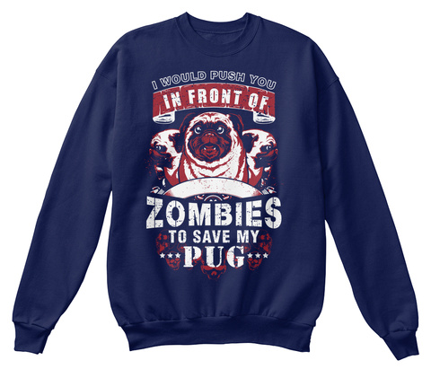 I Would Push You In Front Of Zombies To Save My Pug Navy  T-Shirt Front