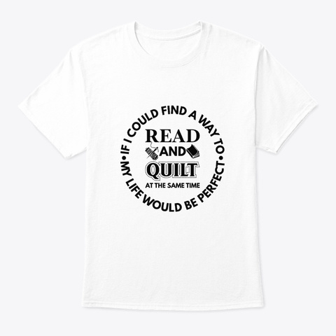 Find Way To Reading Quilting Life Perfec White T-Shirt Front