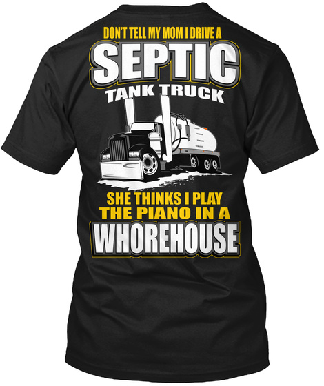 Don't Tell My Mom I Drive A Septic Tank Truck She Thinks I Play The Piano In A Whorehouse Black Camiseta Back