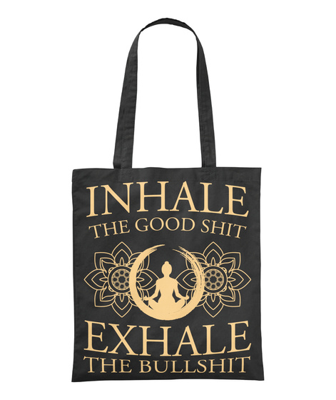Inhale The Good Shit Exhale The Bullshit  Black T-Shirt Front