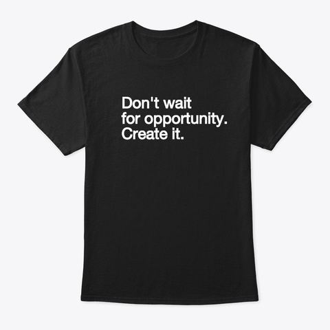 Dont Wait Create Black T-Shirt Front