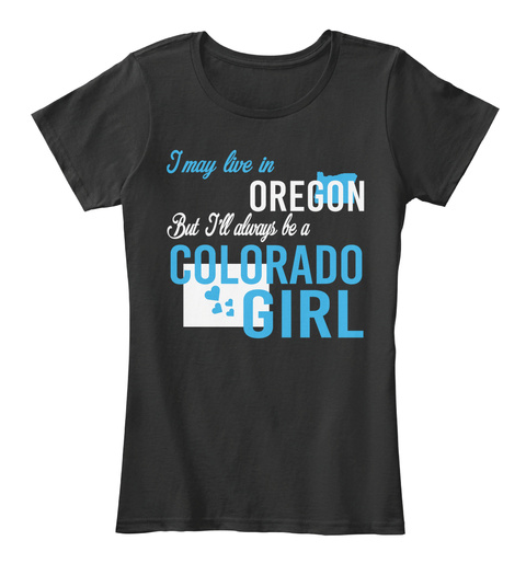 I May Live In Oregon But Always Be A Colorado Girl
 Black T-Shirt Front