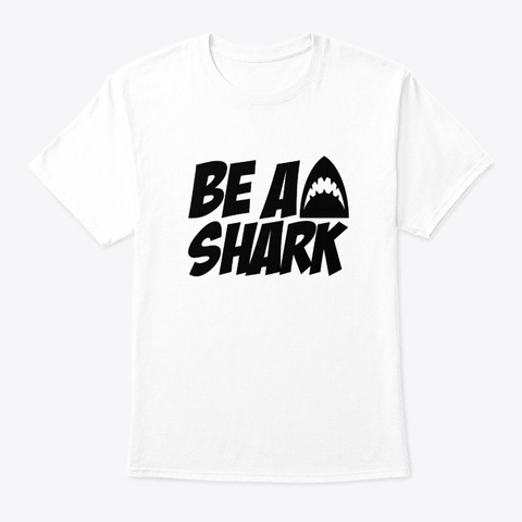 Be A Sharks Awesome Funny Saying Gifts W White T-Shirt Front