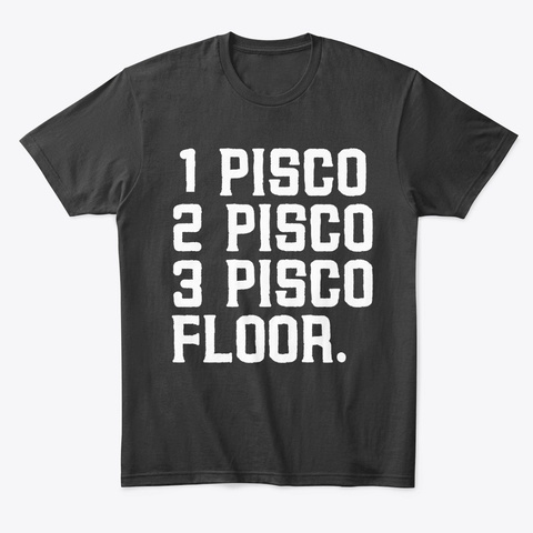 1 Pisco, 2 Pisco, 3 Pisco, Floor Funny D Black T-Shirt Front