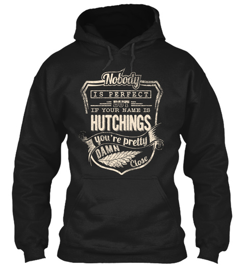 Nobody Is Perfect But If Your Name Is Hutchings You're Pretty Damn Close Black T-Shirt Front