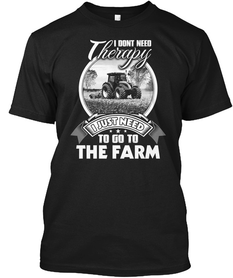 I Dont Need Therapy I Just Need To Go To The Farm Black T-Shirt Front