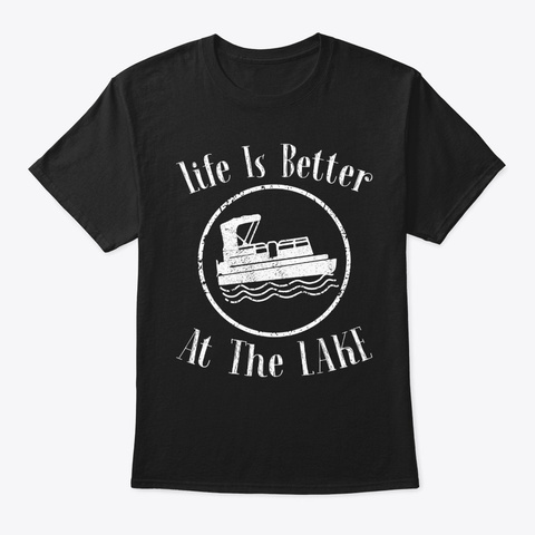 Life Is Better At The Lake Pontoon Boat Black T-Shirt Front