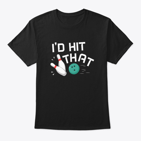 I'd Hit That Bowling   Gift Bowling Black T-Shirt Front