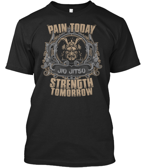 Pain Today Jio Jitsu Strength Tomorrow Black T-Shirt Front