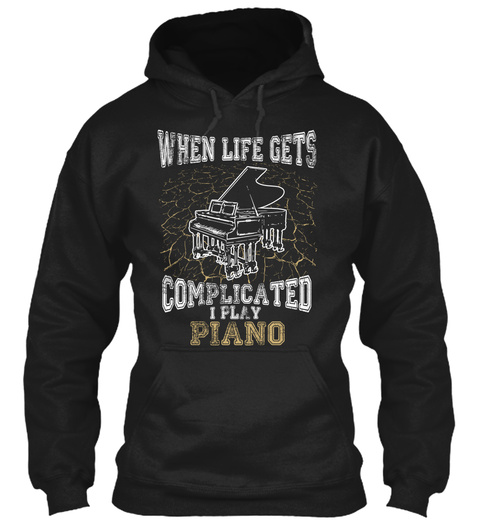 When Life Gets Complicated I Play Piano  Black T-Shirt Front