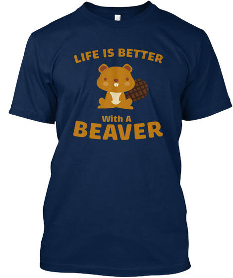Life Better With A Beaver T Shirt Navy T-Shirt Front
