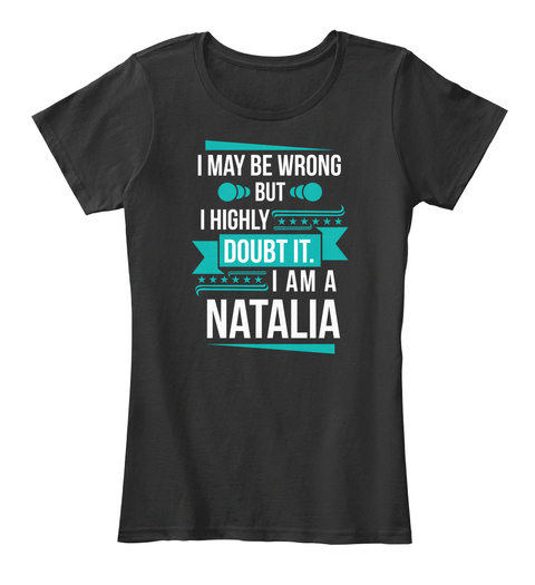 I May Be Wrong But I Highly Doubt It I Am A Natalia Black T-Shirt Front