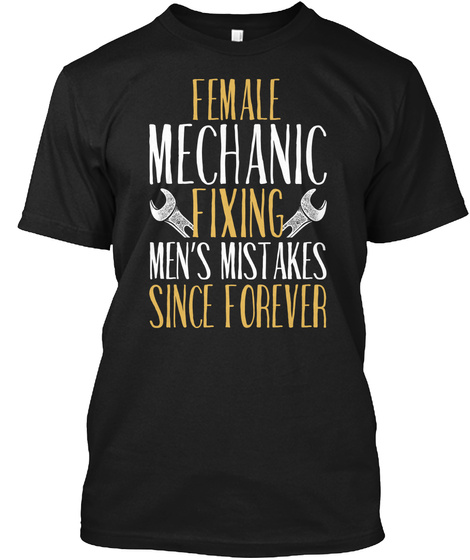 Female Mechanic Fixing Men's Mistakes Since Forever Black T-Shirt Front