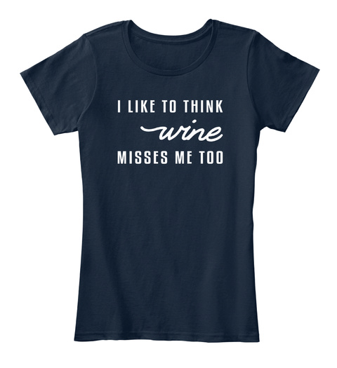 I Like To Think Wine Misses Me Too New Navy Womens T-Shirt Front