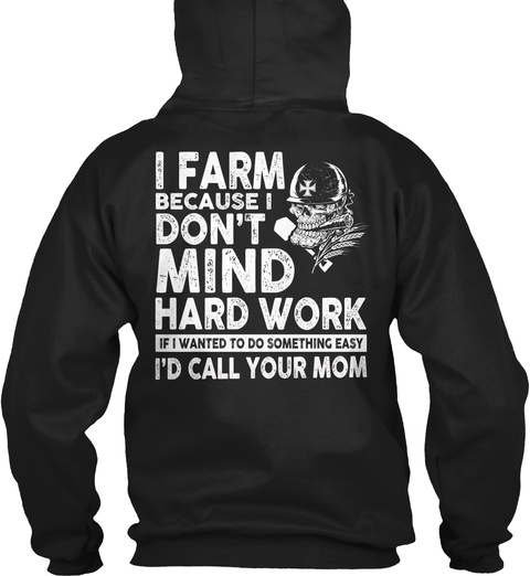 Farmer I Farm Because I Don't Mind Hard Work If I Wanted To Do Something Easy I'd Call Your Mom Black T-Shirt Back