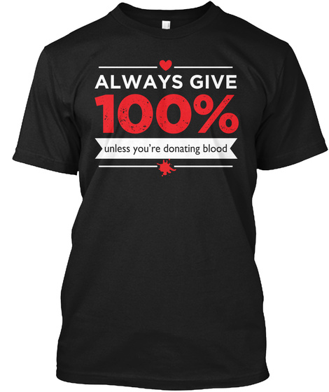 Always Give 100% Unless You're Donating Blood Black T-Shirt Front