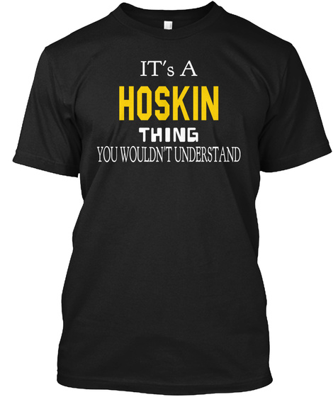 It's A Hoskin Thing You Wouldn't Understand Black T-Shirt Front