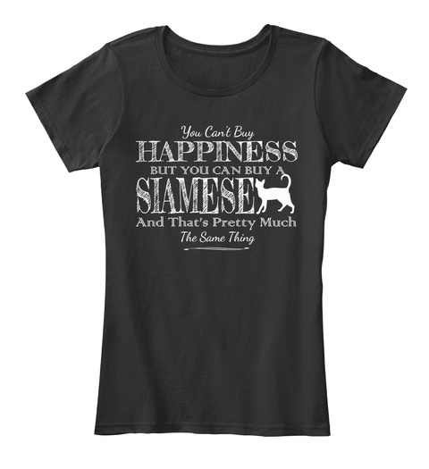 You Can't Buy Happiness But You Can Buy Siamese And That's Pretty Much The Same Thing Black T-Shirt Front