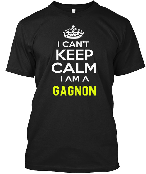 I Can't Keep Calm I Am A Gagnon Black T-Shirt Front