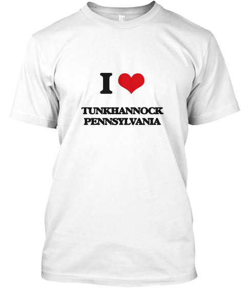 I Love Tunkhannock Pennsylvania White T-Shirt Front