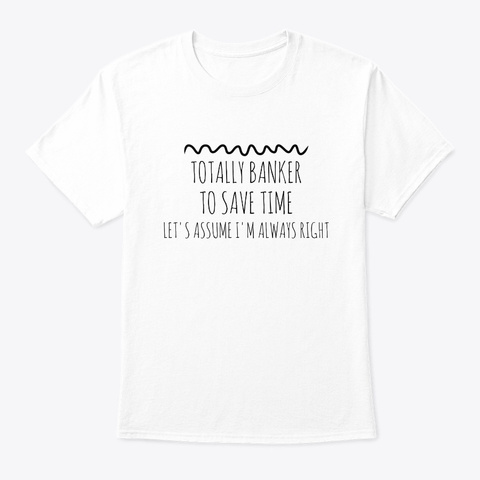 Totally Banker I'm Always Right White T-Shirt Front