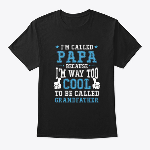 I'm Called Papa Because I'm Way Too Cool Black T-Shirt Front