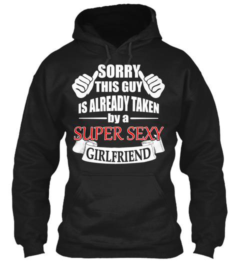 Sorry This Guy Is Already Taken By A Super Sexy Girlfriend  Black T-Shirt Front