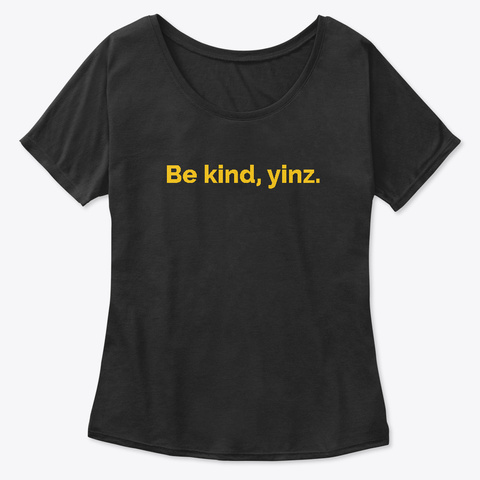 Be Kind, Yinz.  Black T-Shirt Front