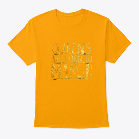Queens Are Born In March 2 Gold T-Shirt Front