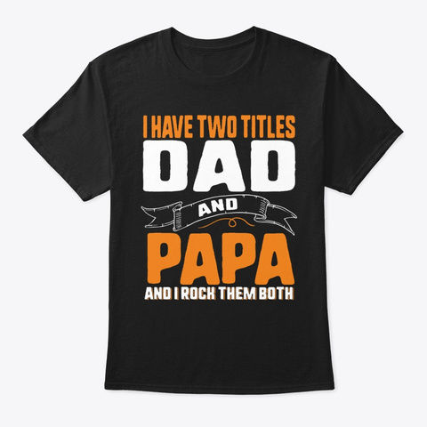 I Have Two Titles Dad And Papa I Rock Black T-Shirt Front