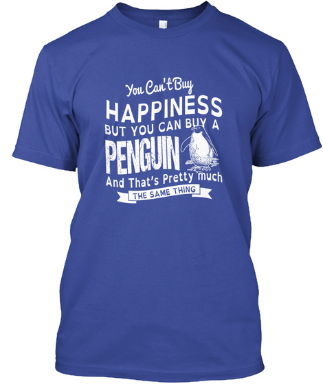 You Cant Buy Happiness But You Can Buy A Penguin And Thats Pretty Much The Same Thing Deep Royal T-Shirt Front