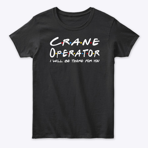 Crane Operator  Gifts Black T-Shirt Front