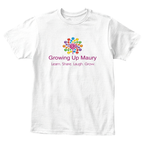 Growing Up Maury Learn Share Laugh Grow White T-Shirt Front