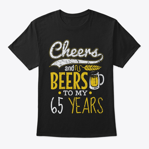 Cheers And Beers 65th Birthday Gift Idea Black T-Shirt Front