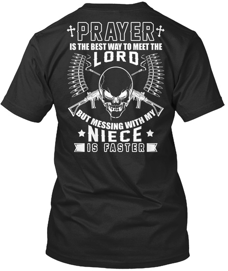 Prayer Is The Best Way To Meet The Lord But Messing With My Niece Is Fatser Black T-Shirt Back