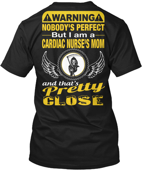 Nobody's Perfect But I Am A Cardiac Nurse's Mom Pretty And That's  Close Black T-Shirt Back