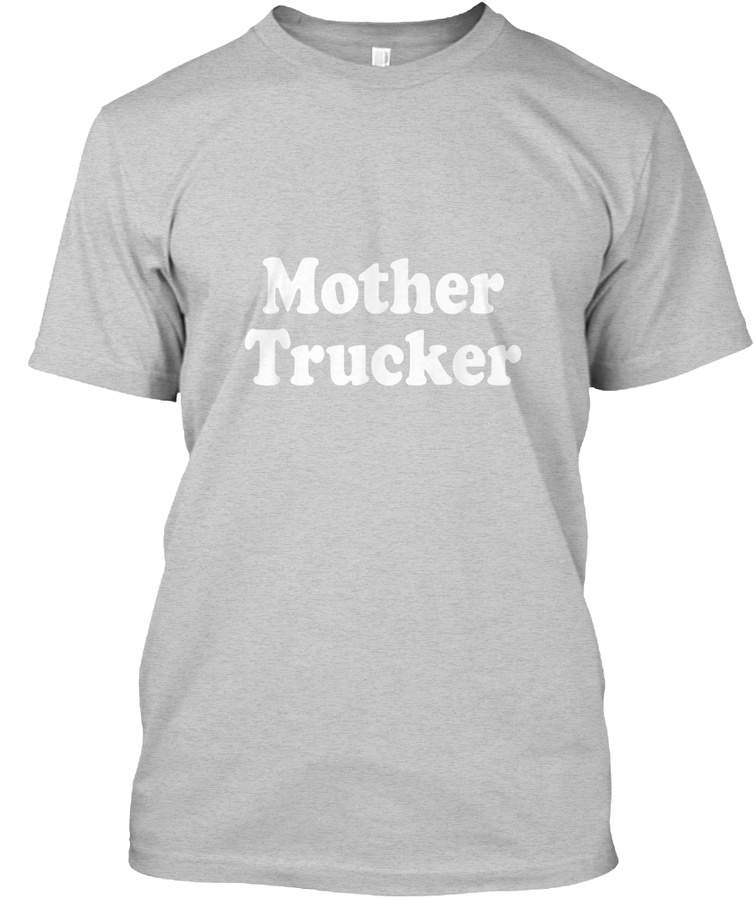 Mother Trucker T Shirt Unisex Tshirt