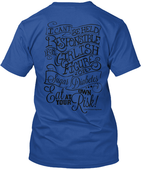 I Can't Be Held Responsible If Or Girlish Figure Or Sugar Diabetes Eat At Own Risk! Deep Royal T-Shirt Back