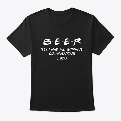 Beer Helping Me Survive Quarantine 2020 Black T-Shirt Front
