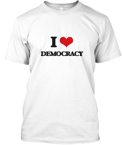 I Love Democracy White T-Shirt Front