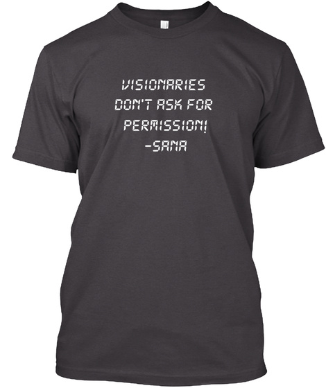 Visionaries 
Don't Ask For 
Permission!
 Sana Heathered Charcoal  T-Shirt Front