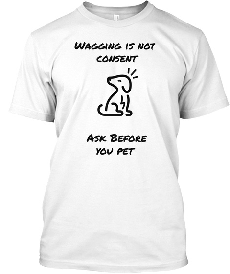Wagging Is Not Consent Ask Before You Pet White T-Shirt Front